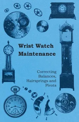 Konserwacja zegarków naręcznych - korygowanie balansów, sprężyn włosowych i czopów - Wrist Watch Maintenance - Correcting Balances, Hairsprings and Pivots