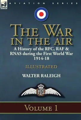 Wojna w powietrzu: historia RFC, RAF i RNAS podczas pierwszej wojny światowej 1914-18: Tom 1 - The War in the Air: a History of the RFC, RAF & RNAS during the First World War 1914-18: Volume 1