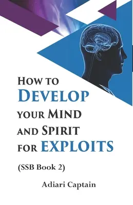 Jak rozwinąć swój umysł i ducha do celów eksploracyjnych: Duch, dusza i ciało (SSB) Księga 2 - How to Develop Your Mind and Spirit for Exploits: Spirit, Soul, and Body (SSB) Book 2