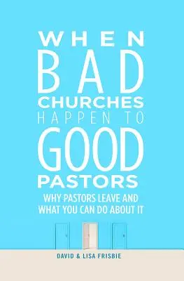 Kiedy złe kościoły przytrafiają się dobrym pastorom: Dlaczego pastorzy odchodzą i co można z tym zrobić? - When Bad Churches Happen to Good Pastors: Why Pastors Leave and What You Can Do about It