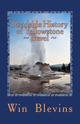 Przydrożna historia podróży do Yellowstone: Historyczny przewodnik po Yellowstone - Roadside History of Yellowstone Travel: A Historic Guide To Yellowstone