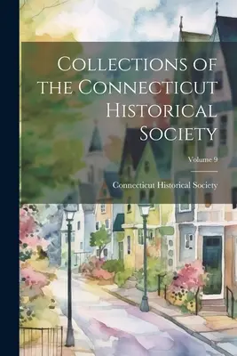 Zbiory Towarzystwa Historycznego Connecticut; tom 9 - Collections of the Connecticut Historical Society; Volume 9