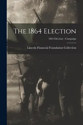 Wybory 1864 r.; Wybory 1864 r. - kampania - The 1864 Election; 1864 Election - Campaign