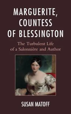 Marguerite, hrabina Blessington: Burzliwe życie salonowca i autora - Marguerite, Countess of Blessington: The Turbulent Life of a Salonnire and Author