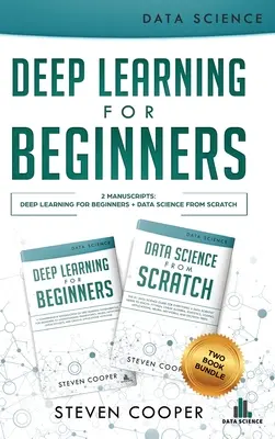 Deep Learning For Beginners: 2 manuskrypty: Uczenie głębokie dla początkujących i nauka o danych od podstaw - Deep Learning For Beginners: 2 Manuscripts: Deep Learning For Beginners And Data Science From Scratch