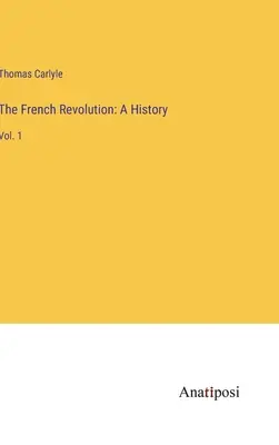 Rewolucja francuska: A History: Vol. 1 - The French Revolution: A History: Vol. 1