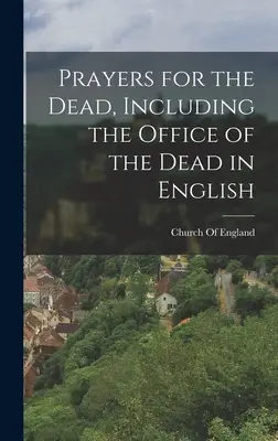 Modlitwy za zmarłych, w tym oficjum o zmarłych w języku angielskim - Prayers for the Dead, Including the Office of the Dead in English