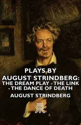 Sztuki Augusta Strindberga: The Dream Play - The Link - The Dance of Death - Plays by August Strindberg: The Dream Play - The Link - The Dance of Death