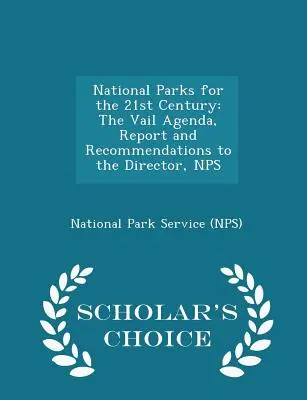 Parki narodowe w XXI wieku: The Vail Agenda, Report and Recommendations to the Director, Nps - Scholar's Choice Edition - National Parks for the 21st Century: The Vail Agenda, Report and Recommendations to the Director, Nps - Scholar's Choice Edition