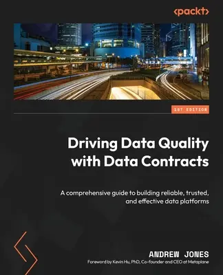 Zwiększanie jakości danych za pomocą umów dotyczących danych: Kompleksowy przewodnik po budowaniu niezawodnych, zaufanych i skutecznych platform danych - Driving Data Quality with Data Contracts: A comprehensive guide to building reliable, trusted, and effective data platforms