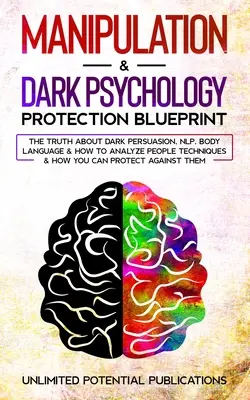 Manipulacja i mroczna psychologia - plan ochrony: Prawda o mrocznej perswazji, NLP, mowie ciała i technikach analizy ludzi oraz o tym, jak to zrobić - Manipulation & Dark Psychology Protection Blueprint: The Truth About Dark Persuasion, NLP, Body Language & How To Analyze People Techniques & How You