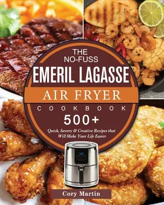 The No-Fuss Emeril Lagasse Air Fryer Cookbook: 500+ szybkich, pikantnych i kreatywnych przepisów, które ułatwią ci życie - The No-Fuss Emeril Lagasse Air Fryer Cookbook: 500+ Quick, Savory & Creative Recipes that Will Make Your Life Easier