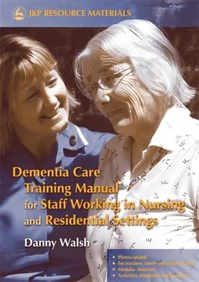 Podręcznik szkoleniowy w zakresie opieki nad osobami z demencją dla personelu pracującego w placówkach opiekuńczych i mieszkalnych - Dementia Care Training Manual for Staff Working in Nursing and Residential Settings