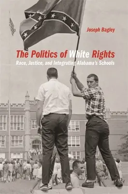 Polityka praw białych: Rasa, sprawiedliwość i integracja szkół w Alabamie - Politics of White Rights: Race, Justice, and Integrating Alabama's Schools