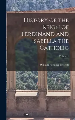 Historia panowania Ferdynanda i Izabeli Katolickiej; Tom 1 - History of the Reign of Ferdinand and Isabella the Catholic; Volume 1