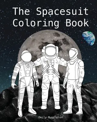 Kolorowanka ze skafandrami kosmicznymi: Dokładnie odwzorowane skafandry kosmiczne NASA, SpaceX, Boeinga i nie tylko - The Spacesuit Coloring Book: Accurately Detailed Spacesuits from NASA, SpaceX, Boeing & more