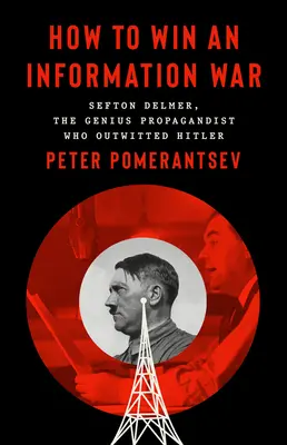 Jak wygrać wojnę informacyjną: Propagandysta, który przechytrzył Hitlera - How to Win an Information War: The Propagandist Who Outwitted Hitler