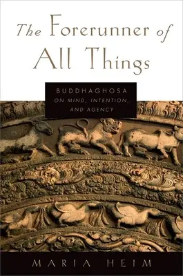 Prekursor wszechrzeczy: Buddhaghosa o umyśle, intencji i działaniu - The Forerunner of All Things: Buddhaghosa on Mind, Intention, and Agency