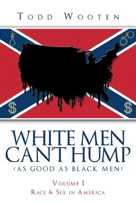 White Men Can't Hump (As Good As Black Men): Tom I: Rasa i seks w Ameryce (ponownie opublikowane we wrześniu 2019 r., z nową przedmową) - White Men Can't Hump (As Good As Black Men): Volume I: Race & Sex in America (Republished Sept. 2019, with new Foreword)