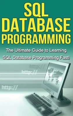 Programowanie baz danych SQL: Kompletny przewodnik po szybkiej nauce programowania baz danych SQL! - SQL Database Programming: The Ultimate Guide to Learning SQL Database Programming Fast!