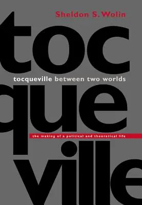 Tocqueville między dwoma światami: tworzenie życia politycznego i teoretycznego - Tocqueville Between Two Worlds: The Making of a Political and Theoretical Life