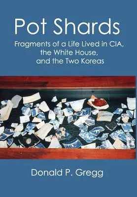 Odłamki garnka: Fragmenty życia w CIA, Białym Domu i dwóch Koreach - Pot Shards: Fragments of a Life Lived in CIA, the White House, and the Two Koreas