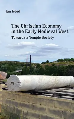 Chrześcijańska ekonomia wczesnośredniowiecznego Zachodu: W kierunku społeczeństwa świątynnego - The Christian Economy of the Early Medieval West: Towards a Temple Society