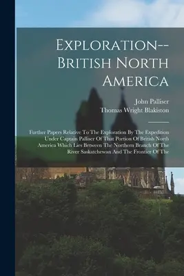 Eksploracja - Brytyjska Ameryka Północna: Further Papers Relative To The Exploration By the Expedition Under Captain Palliser of That Portion of British North America. - Exploration--british North America: Further Papers Relative To The Exploration By The Expedition Under Captain Palliser Of That Portion Of British Nor