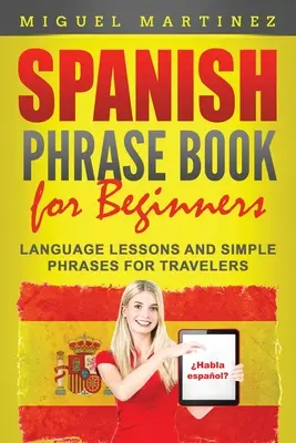 Rozmówki hiszpańskie dla początkujących: Lekcje języka i proste zwroty dla podróżujących - Spanish Phrase Book for Beginners: Language Lessons and Simple Phrases for Travelers
