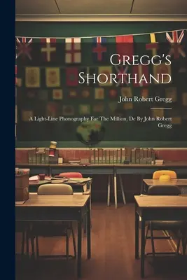 Gregg's Shorthand: A Light-line Phonography For The Million, Dc autorstwa Johna Roberta Gregga - Gregg's Shorthand: A Light-line Phonography For The Million, Dc By John Robert Gregg