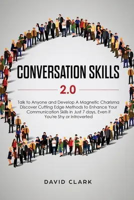 Conversation Skills 2.0: Rozmawiaj z każdym i rozwijaj magnetyczną charyzmę: Odkryj najnowocześniejsze metody, aby poprawić swoje umiejętności komunikacyjne w - Conversation Skills 2.0: Talk to Anyone and Develop A Magnetic Charisma: Discover Cutting Edge Methods to Enhance Your Communication Skills in