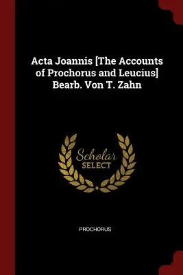 Acta Joannis [The Accounts of Prochorus and Leucius] Bearb. Von T. Zahn