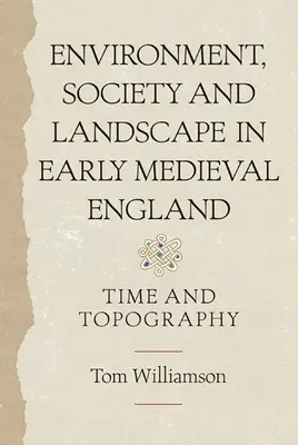 Środowisko, społeczeństwo i krajobraz we wczesnośredniowiecznej Anglii: Czas i topografia - Environment, Society and Landscape in Early Medieval England: Time and Topography