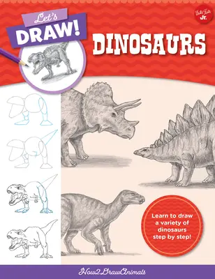 Rysujmy dinozaury: Naucz się rysować różne dinozaury krok po kroku! - Let's Draw Dinosaurs: Learn to Draw a Variety of Dinosaurs Step by Step!