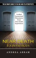 Doświadczenia bliskiej śmierci: The Ultimate Guide to the Nde and Its Aftereffects (Zweryfikowane zjawiska paranormalne z doświadczeń bliskich śmierci) - Near Death Experiences: The Ultimate Guide to the Nde and Its Aftereffects (Verified Paranormal Phenomena From Near-death Experiences)