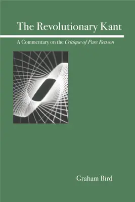 Rewolucyjny Kant: Komentarz do Krytyki czystego rozumu - The Revolutionary Kant: A Commentary on the Critique of Pure Reason