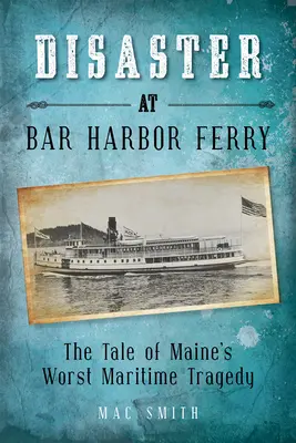 Katastrofa na promie w Bar Harbor: Najgorsza tragedia morska w Maine - Disaster at the Bar Harbor Ferry: Maine's Worst Maritime Tragedy