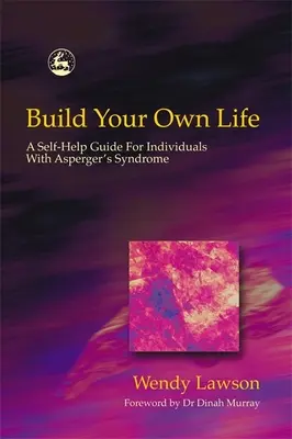 Zbuduj własne życie: Przewodnik samopomocy dla osób z zespołem Aspergera - Build Your Own Life: A Self-Help Guide for Individuals with Asperger's Syndrome