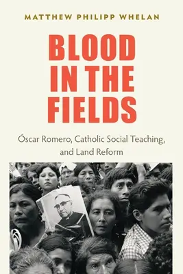 Krew na polach: Oscar Romero, katolicka nauka społeczna i reforma rolna - Blood in the Fields: Oscar Romero, Catholic Social Teaching, and Land Reform
