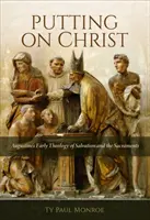 Przyobleczenie Chrystusa: Wczesna teologia zbawienia i sakramentów Augustyna - Putting on Christ: Augustine's Early Theology of Salvation and the Sacraments
