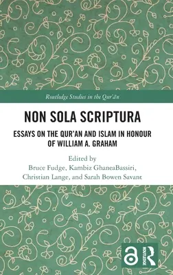 Non Sola Scriptura: Eseje o Koranie i islamie w hołdzie Williamowi A. Grahamowi - Non Sola Scriptura: Essays on the Qur'an and Islam in Honour of William A. Graham