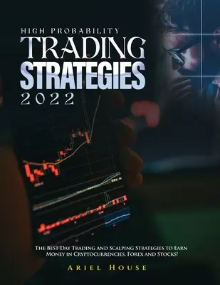 Strategie handlowe o wysokim prawdopodobieństwie 2022: Najlepsze strategie Day Trading i Scalping do zarabiania pieniędzy na kryptowalutach, Forex i akcjach! - High Probability Trading Strategies 2022: The Best Day Trading and Scalping Strategies to Earn Money in Cryptocurrencies, Forex and Stocks!