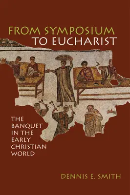 Od sympozjum do eucharystii: Bankiet we wczesnochrześcijańskim świecie - From Symposium to Eucharist: The Banquet in the Early Christian World