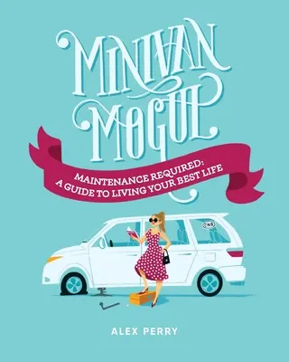 Minivan Mogul: Wymagana konserwacja: Przewodnik po najlepszym życiu - Minivan Mogul: Maintenance Required: A Guide to Living Your Best Life