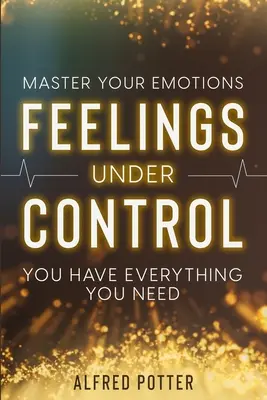 Opanuj swoje emocje: Uczucia pod kontrolą - masz wszystko, czego potrzebujesz - Master Your Emotions: Feelings Under Control - You Have Everything You Need