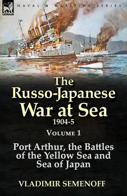 Wojna rosyjsko-japońska na morzu 1904-5: Tom 1 - Port Artur, bitwy na Morzu Żółtym i Morzu Japońskim - The Russo-Japanese War at Sea 1904-5: Volume 1-Port Arthur, the Battles of the Yellow Sea and Sea of Japan