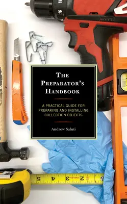 Podręcznik przygotowującego: Praktyczny przewodnik po przygotowywaniu i instalowaniu obiektów kolekcjonerskich - The Preparator's Handbook: A Practical Guide for Preparing and Installing Collection Objects