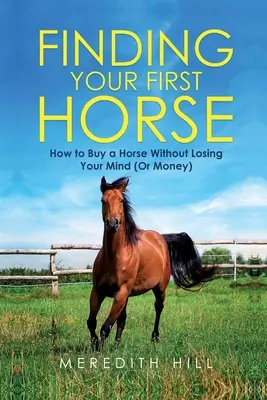 Znalezienie pierwszego konia: Jak kupić konia, nie tracąc rozumu (ani pieniędzy) - Finding Your First Horse: How to Buy a Horse without Losing Your Mind (or Money)