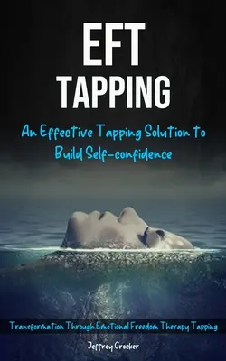 Eft Tapping: Skuteczne rozwiązanie tappingowe budujące pewność siebie (Transformation Through Emotional Freedom Therapy Tapping) - Eft Tapping: An Effective Tapping Solution To Build Self-Confidence (Transformation Through Emotional Freedom Therapy Tapping)