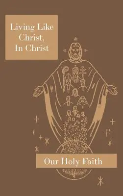 Żyć jak Chrystus, w Chrystusie: Seria Nasza Święta Wiara - Living Like Christ, In Christ: Our Holy Faith Series